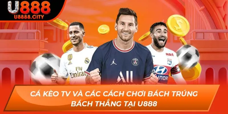 Cá Kèo Tv Và Các Cách Chơi Bách Trúng Bách Thắng Tại U888