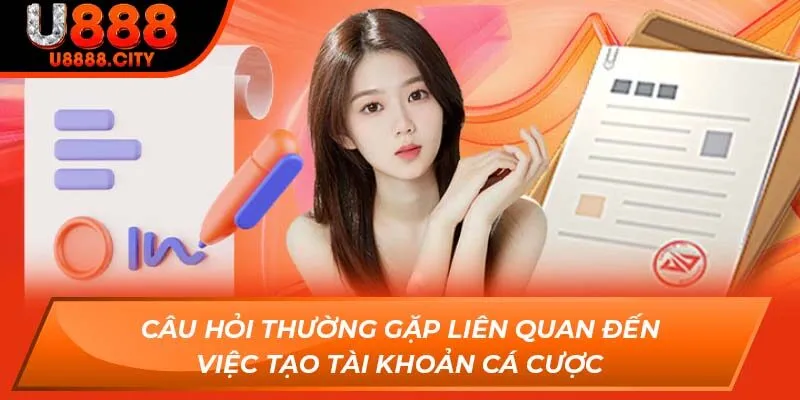 Câu hỏi thường gặp liên quan đến việc tạo tài khoản cá cược