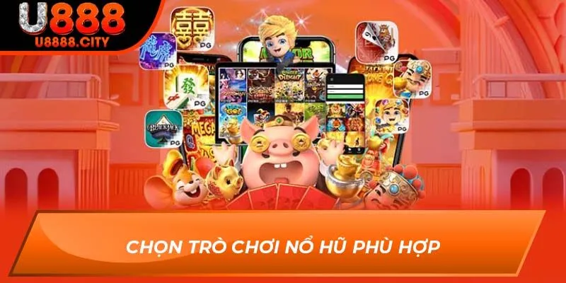 Chọn trò chơi nổ hũ phù hợp