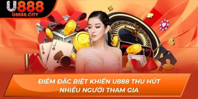 Điểm đặc biệt khiến U888 thu hút nhiều người tham gia