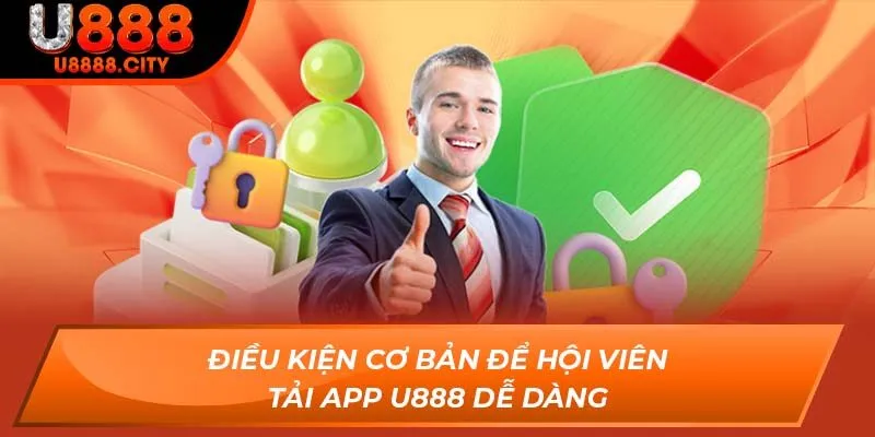 Điều kiện cơ bản để hội viên tải app U888 dễ dàng