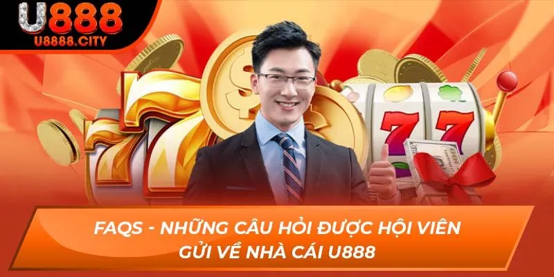 FAQs - Những câu hỏi được hội viên gửi về nhà cái U888