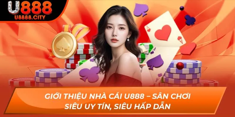 Giới thiệu nhà cái U888 – Sân chơi siêu uy tín, siêu hấp dẫn