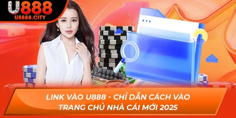 Link Vào U888 - Chỉ Dẫn Cách Vào Trang Chủ Nhà Cái Mới 2025