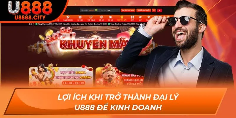 Lợi ích khi trở thành đại lý U888 để kinh doanh