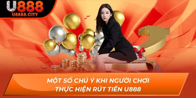 Một số chú ý khi người chơi thực hiện rút tiền U888