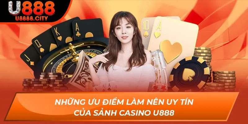 Những ưu điểm làm nên uy tín của sảnh Casino U888