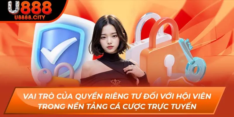 Vai trò của quyền riêng tư đối với hội viên trong nền tảng cá cược trực tuyến