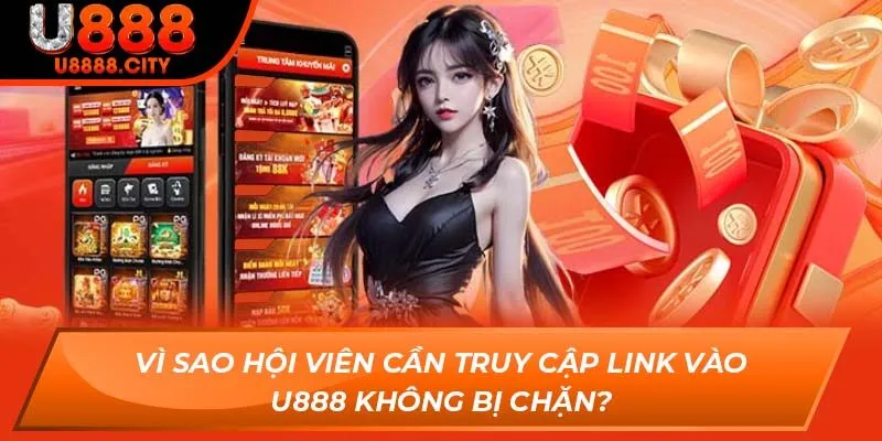 Vì sao hội viên cần truy cập link vào U888 không bị chặn?