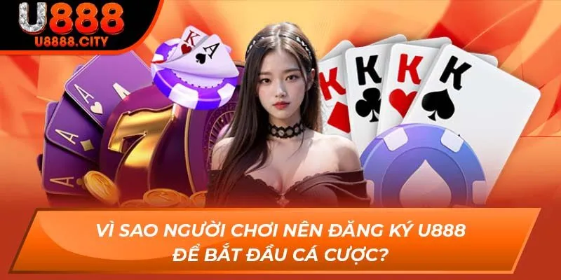 Vì sao người chơi nên đăng ký U888 để bắt đầu cá cược?